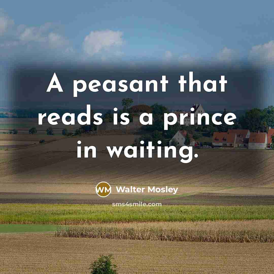 “A peasant that reads is a prince in waiting.” quote by Walter Mosley