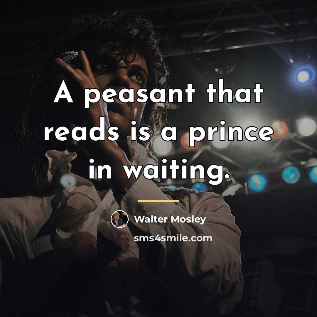 “A peasant that reads is a prince in waiting.…” quote by Walter Mosley