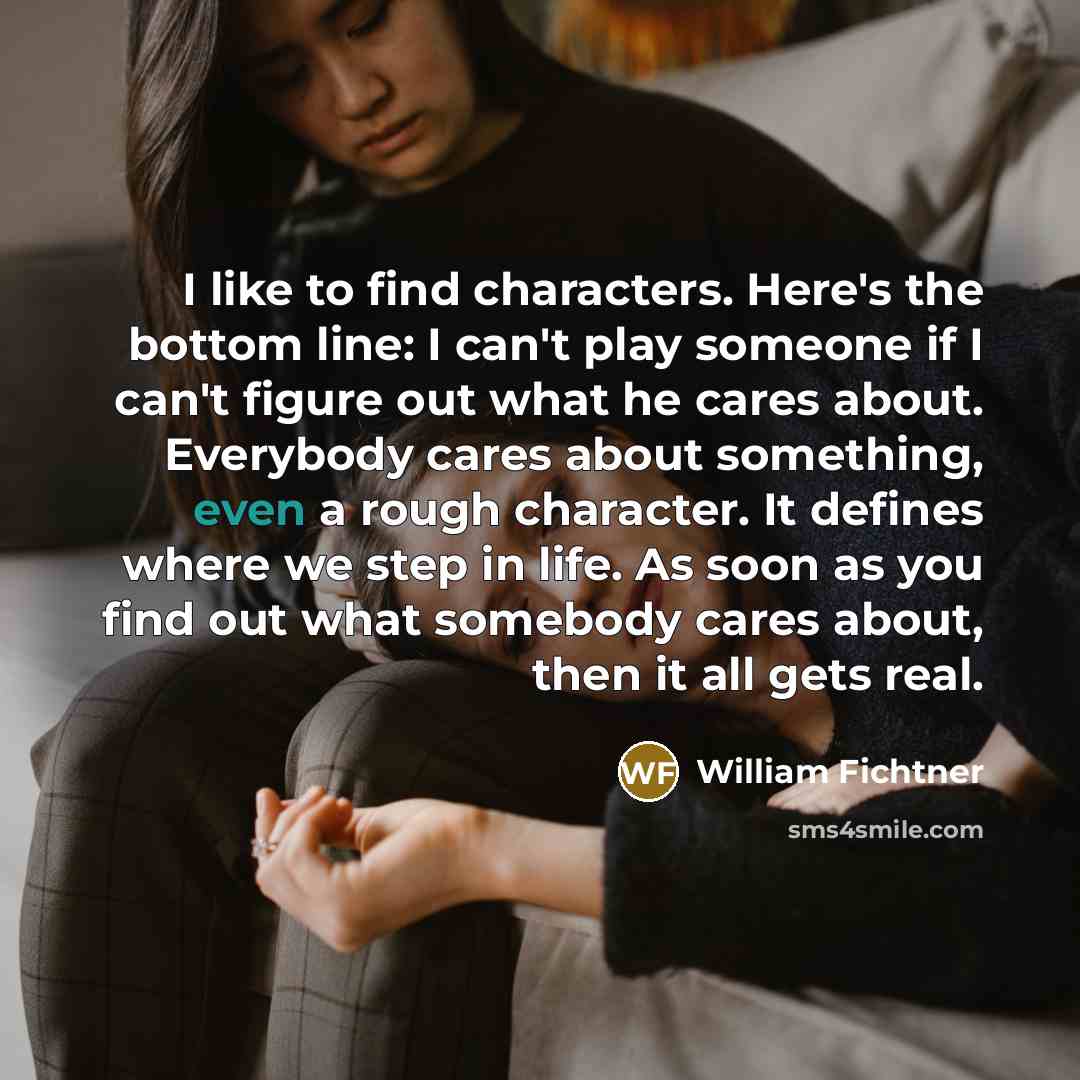“I like to find characters. Here's the bottom line: I…” quote by William Fichtner