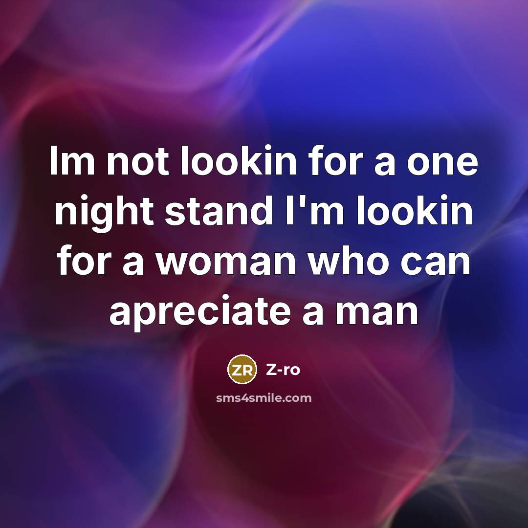 “Im not lookin for a one night stand I'm lookin for a woman who can apreciate a man” quote by Z-ro