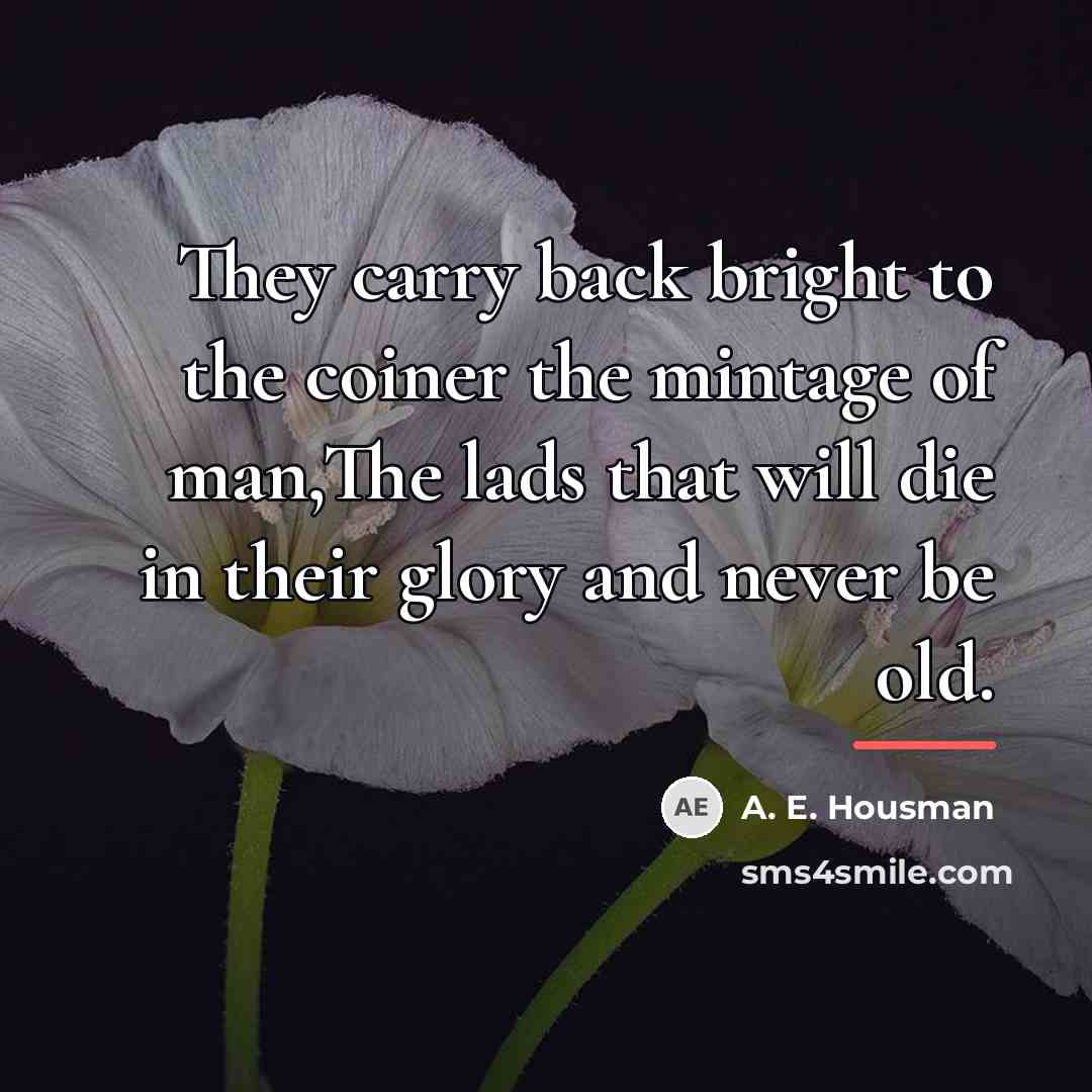 “They carry back bright to the coiner the mintage of…” quote by A. E. Housman