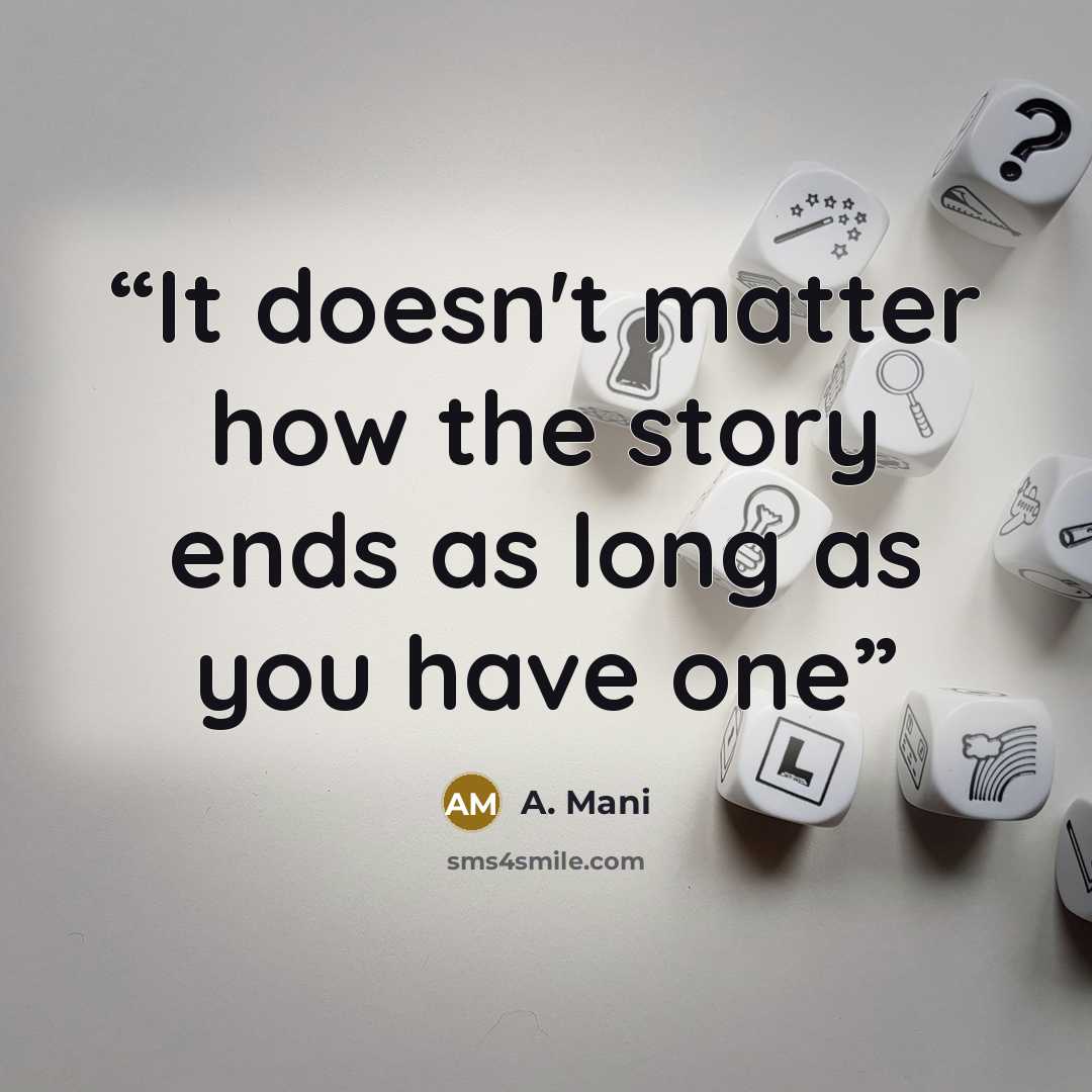“It doesn't matter how the story ends as long as you have one” quote by A. Mani