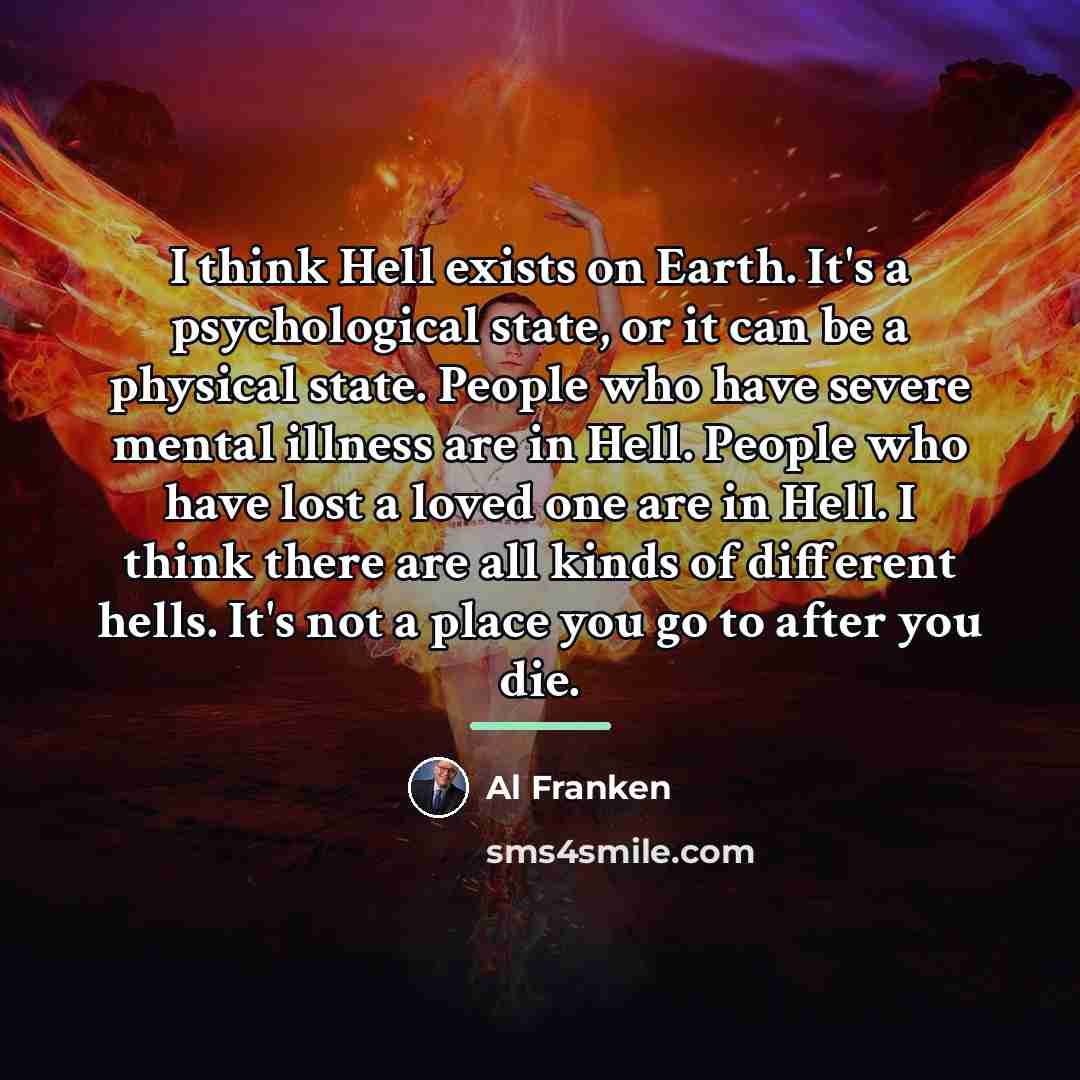 “I think Hell exists on Earth. It's a psychological state,…” quote by Al Franken