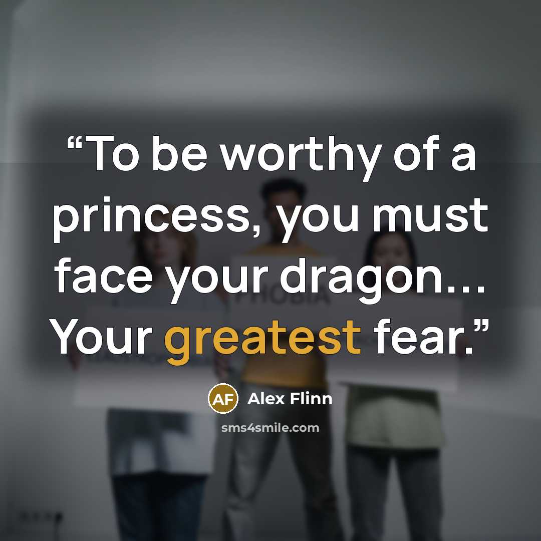 “To be worthy of a princess, you must face your dragon... Your greatest fear.” quote by Alex Flinn