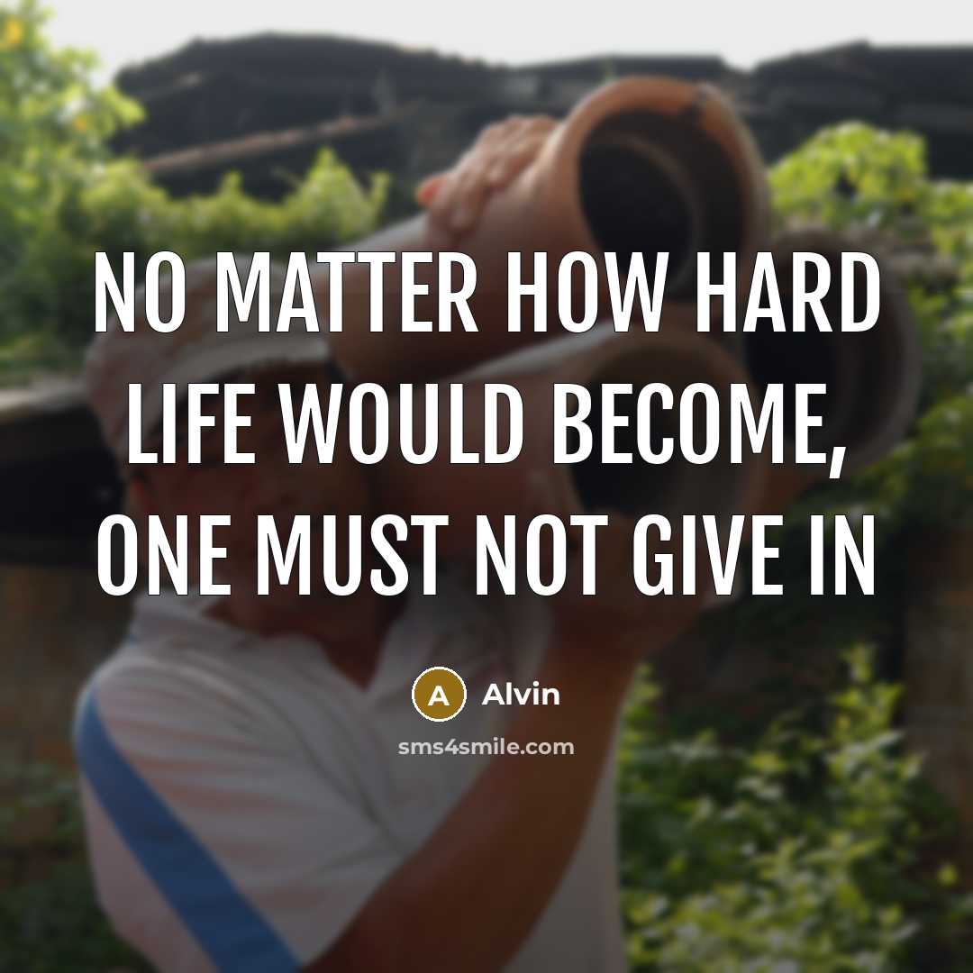 “No matter how hard life would become, one must not give in” quote by Alvin