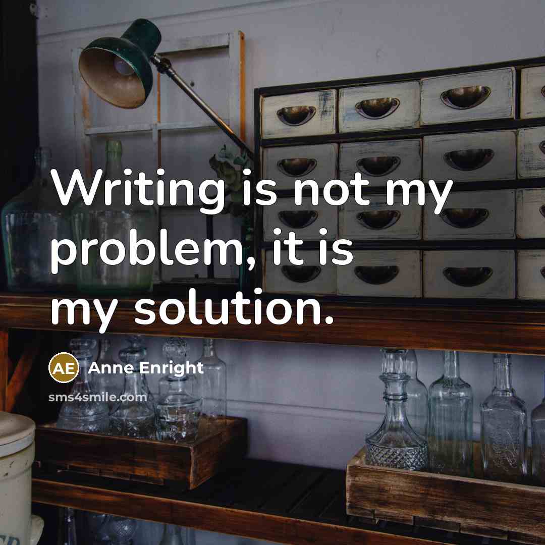 “Writing is not my problem, it is my solution.…” quote by Anne Enright