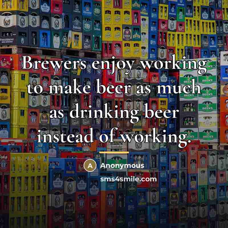 “Brewers enjoy working to make beer as much as drinking…” quote by Anonymous