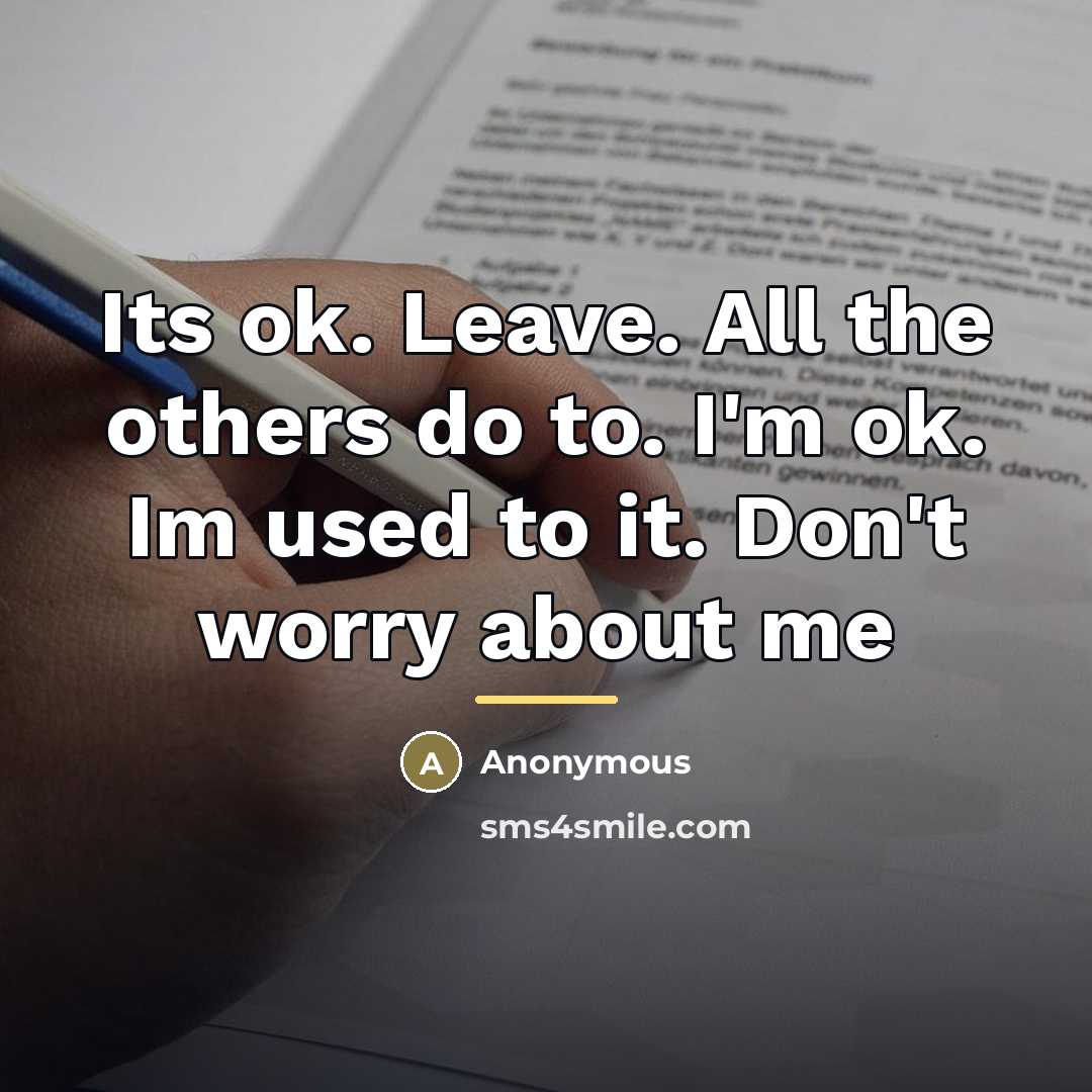 “Its ok. Leave. All the others do to. I'm ok.…” quote by Anonymous