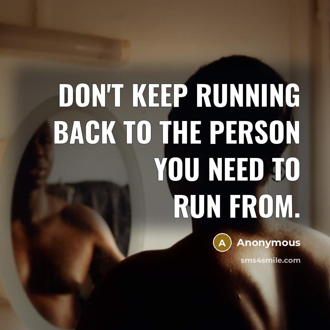 “Don't keep running back to the person you need to run from.” quote by Anonymous