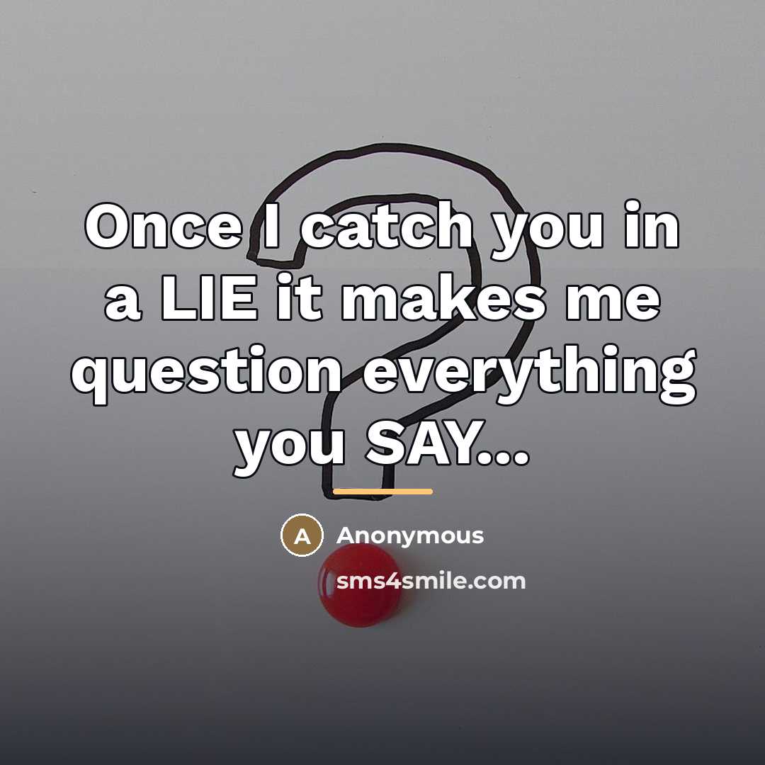 “Once I catch you in a LIE it makes me…” quote by Anonymous