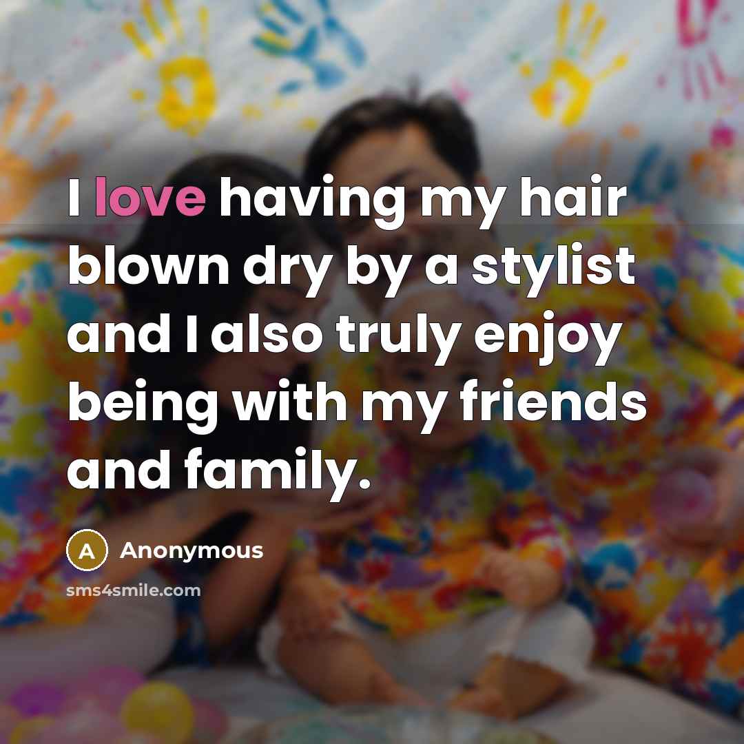 “I love having my hair blown dry by a stylist…” quote by Anonymous