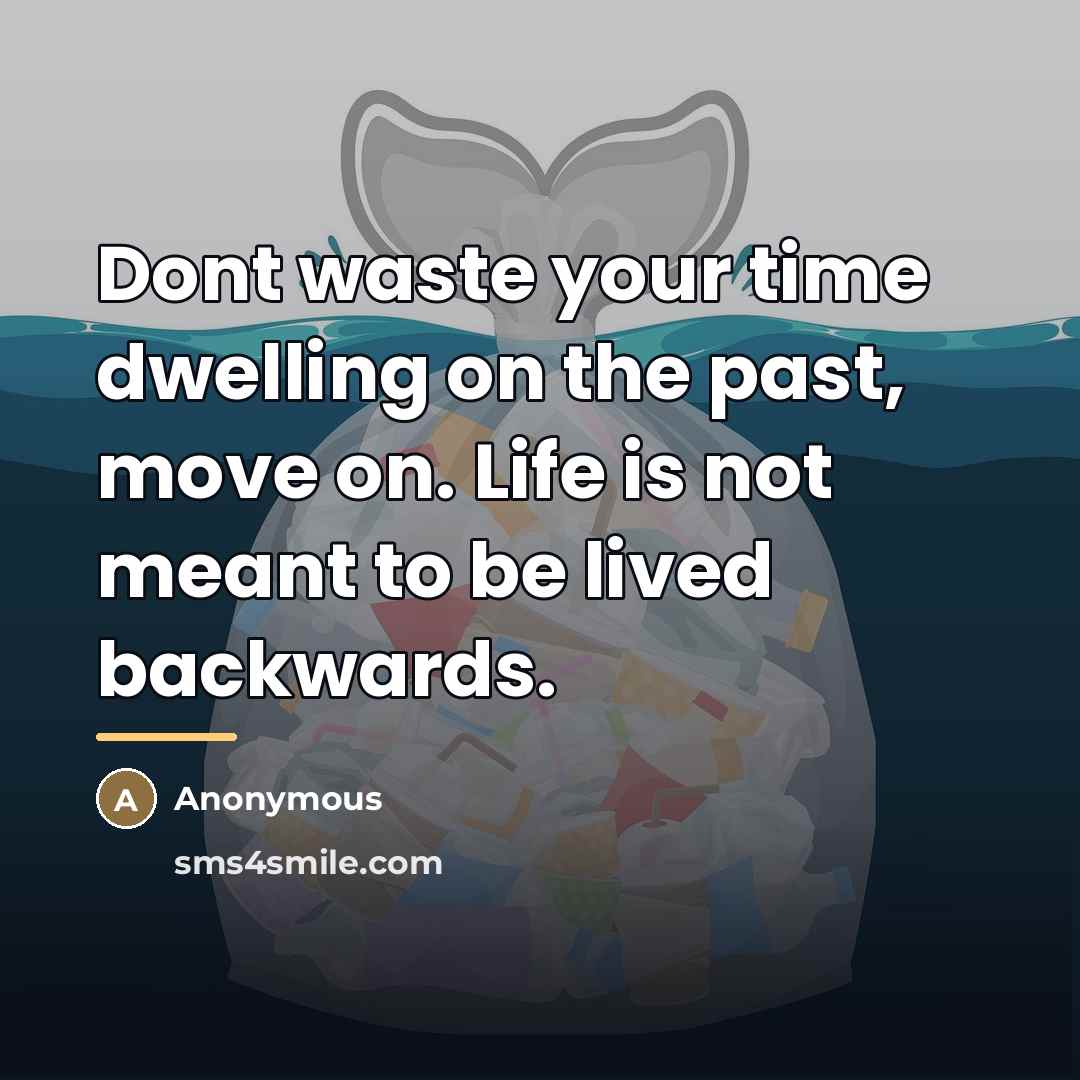 “Dont waste your time dwelling on the past, move on.…” quote by Anonymous