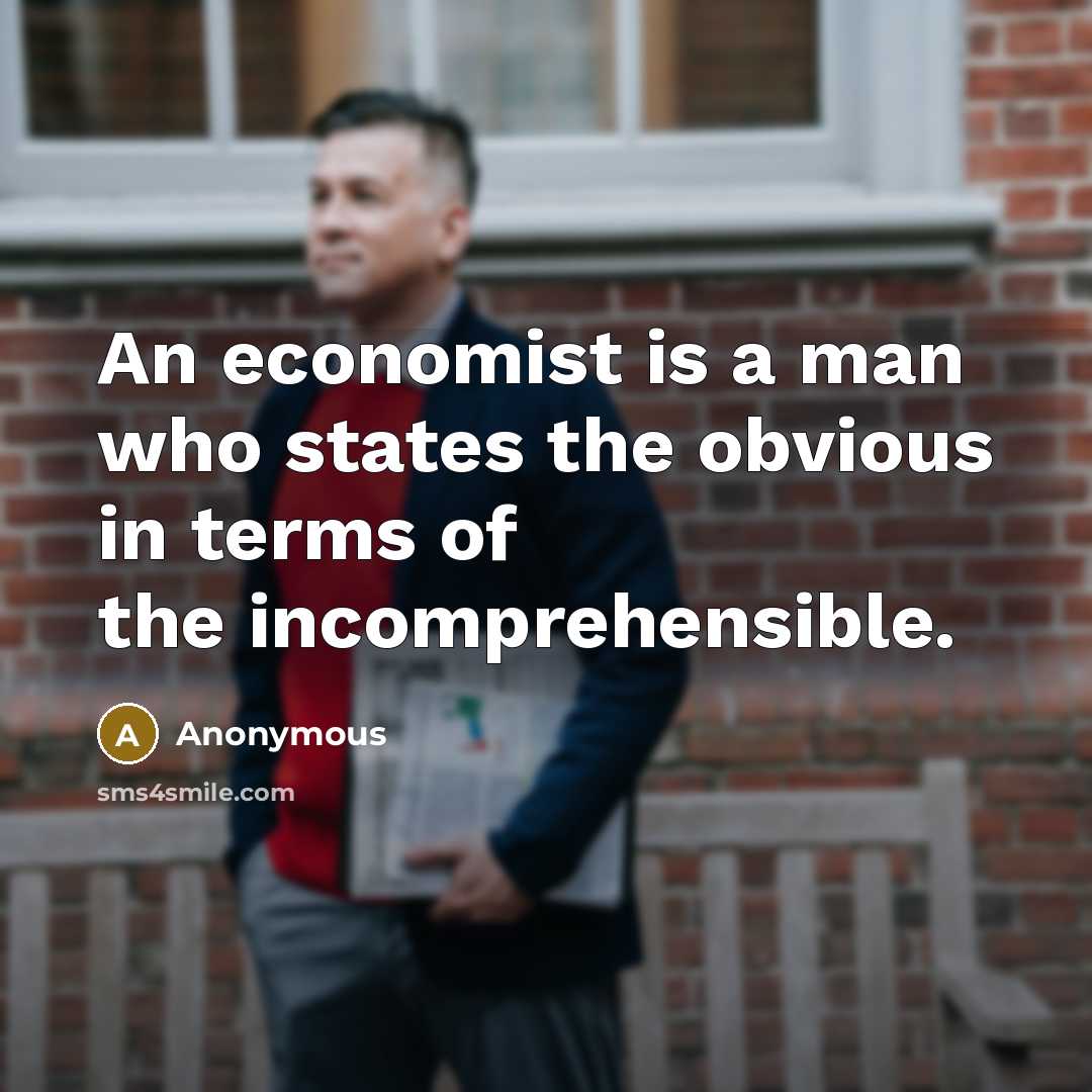 “An economist is a man who states the obvious in…” quote by Anonymous