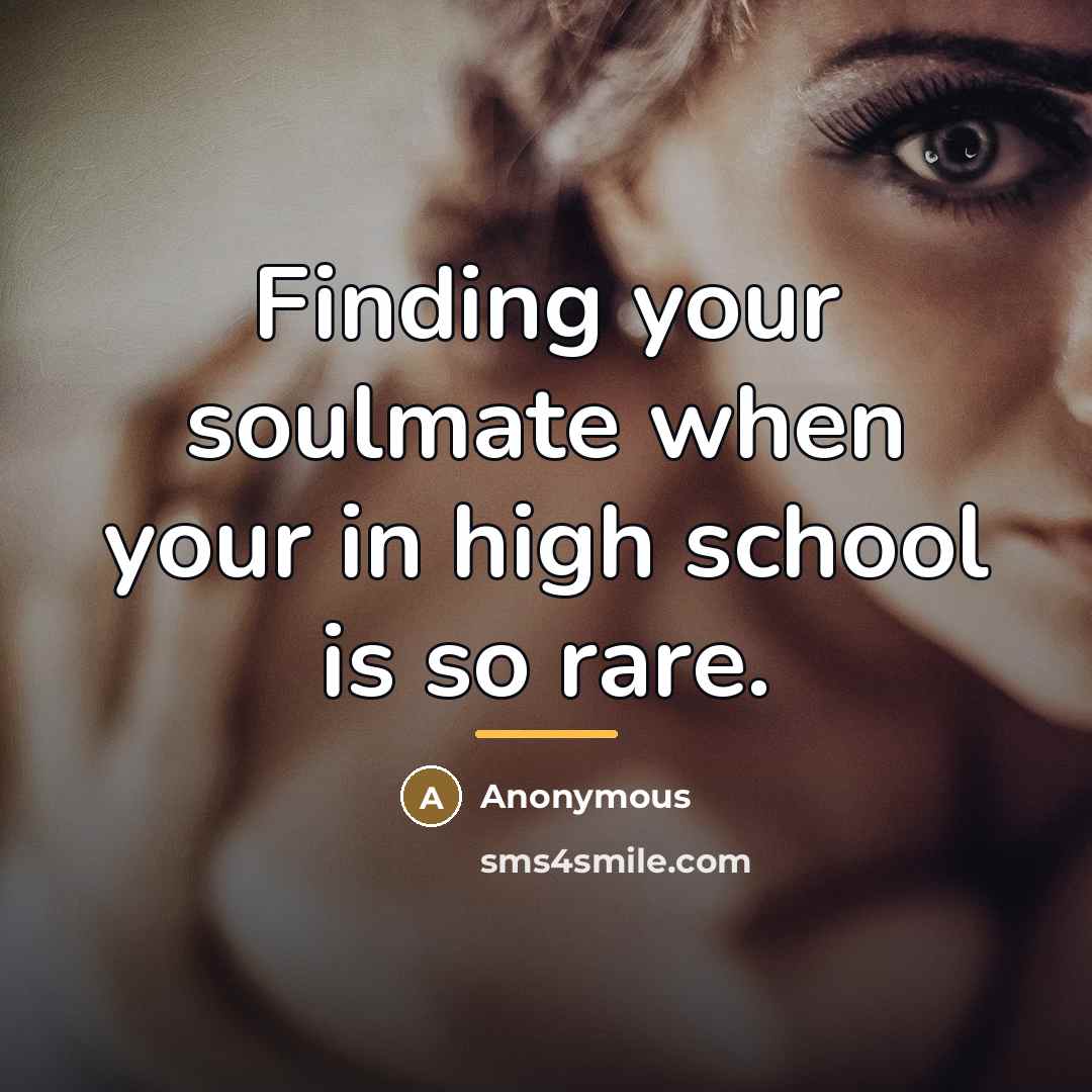 “Finding your soulmate when your in high school is so…” quote by Anonymous