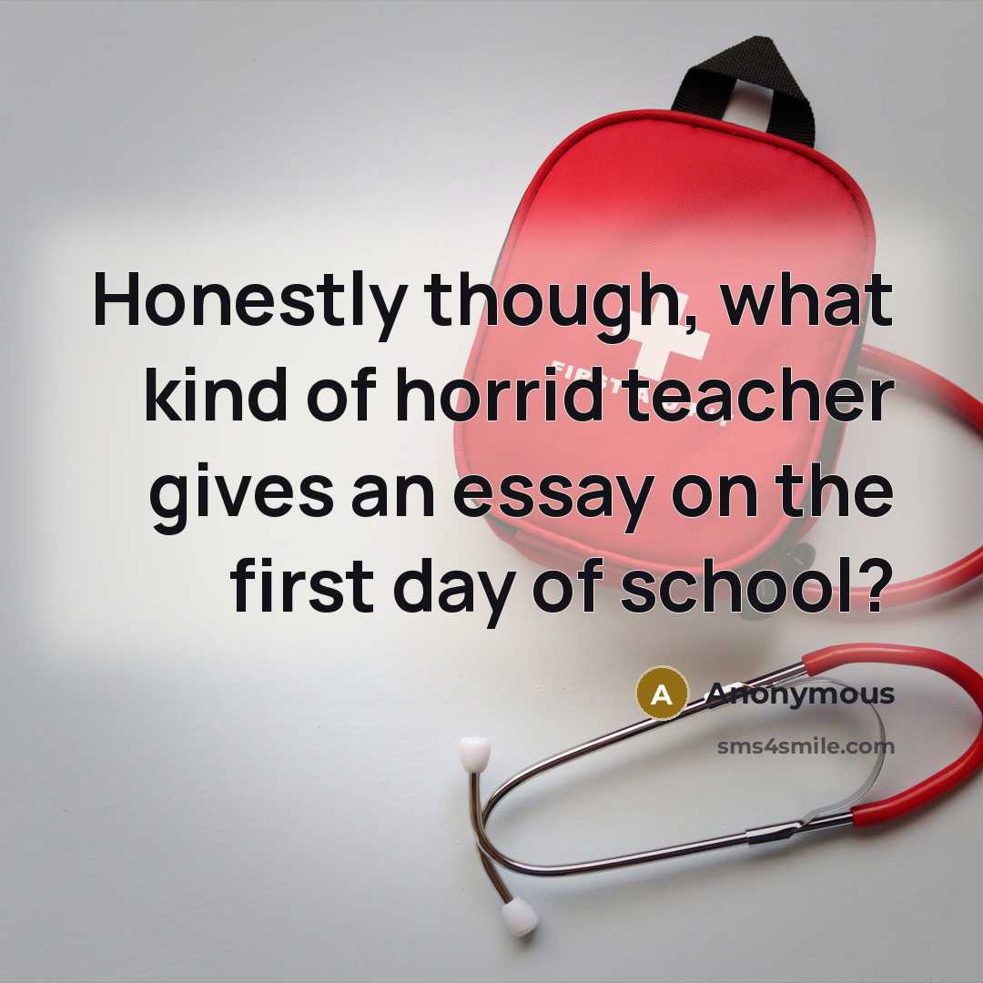 “Honestly though, what kind of horrid teacher gives an essay…” quote by Anonymous