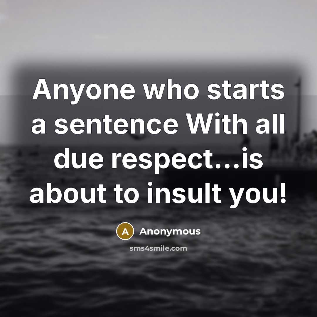 “Anyone who starts a sentence With all due respect...is about…” quote by Anonymous
