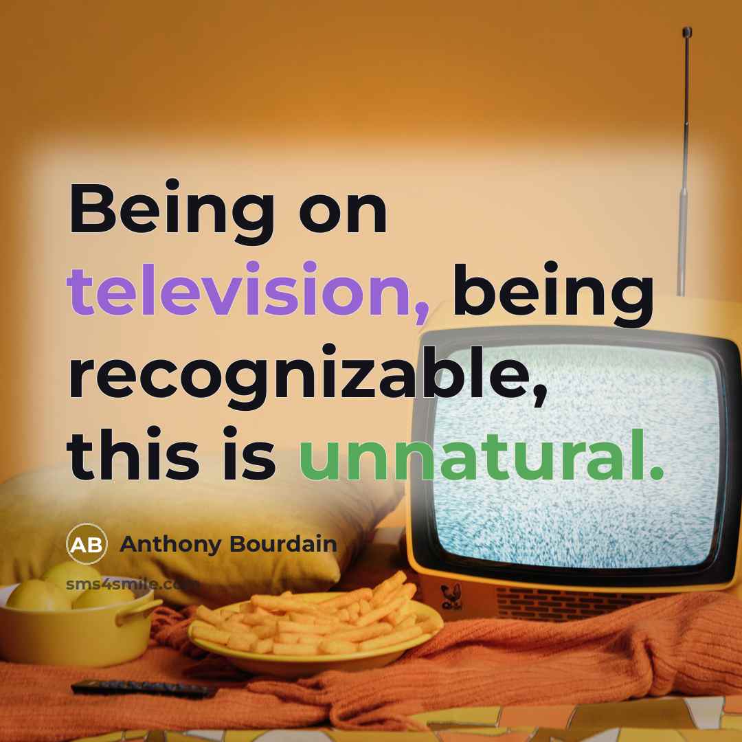 “Being on television, being recognizable, this is unnatural.” quote by Anthony Bourdain