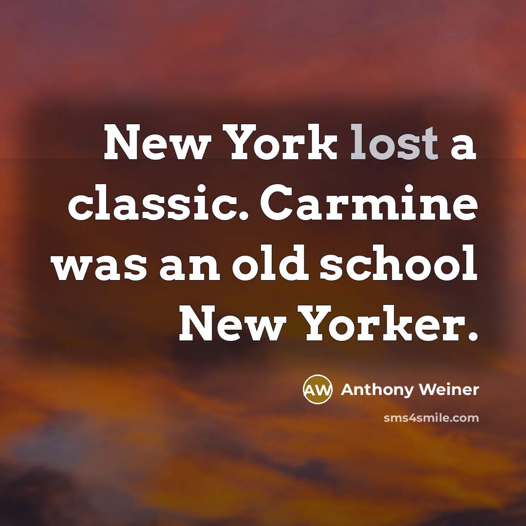 “New York lost a classic. Carmine was an old school…” quote by Anthony Weiner
