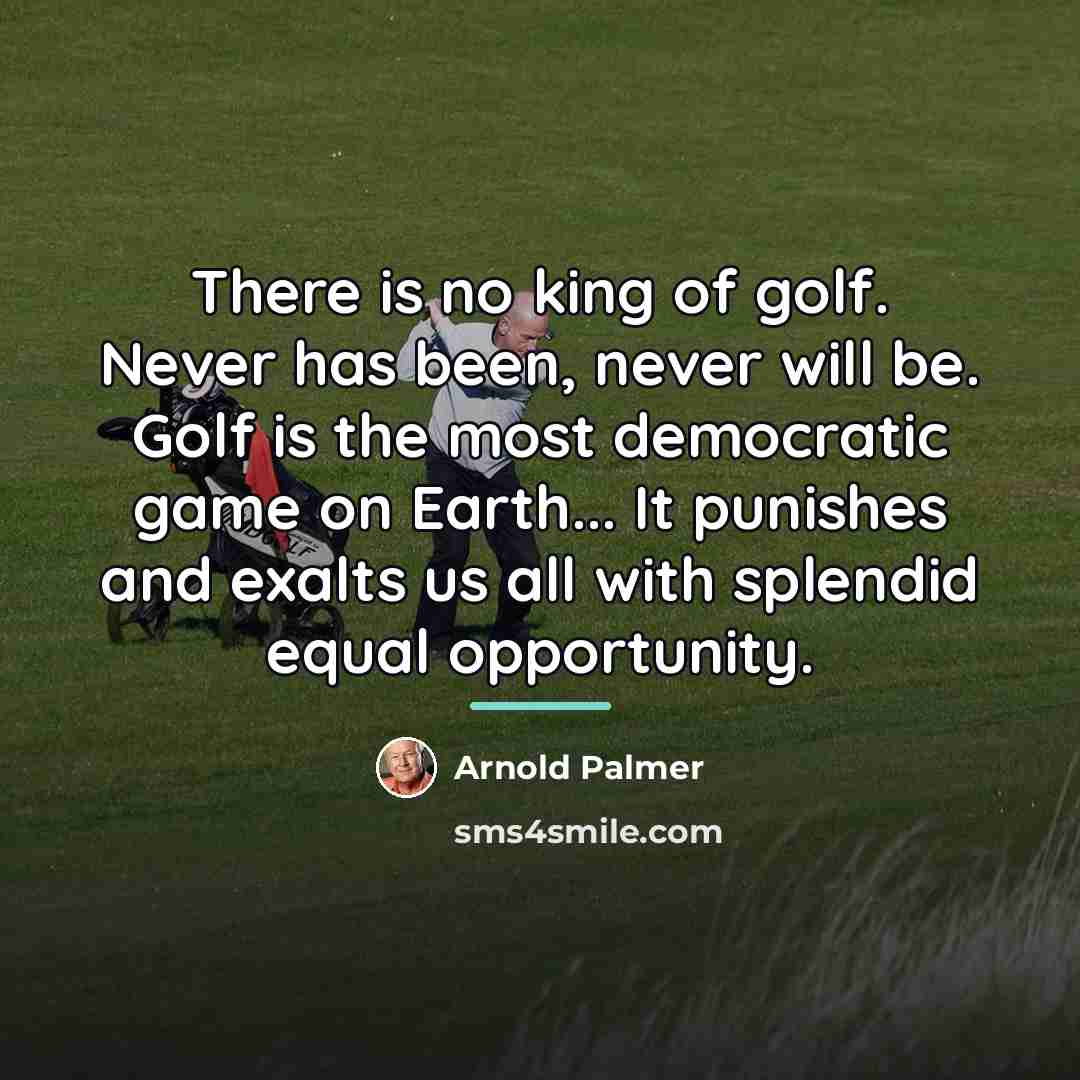 “There is no king of golf. Never has been, never…” quote by Arnold Palmer