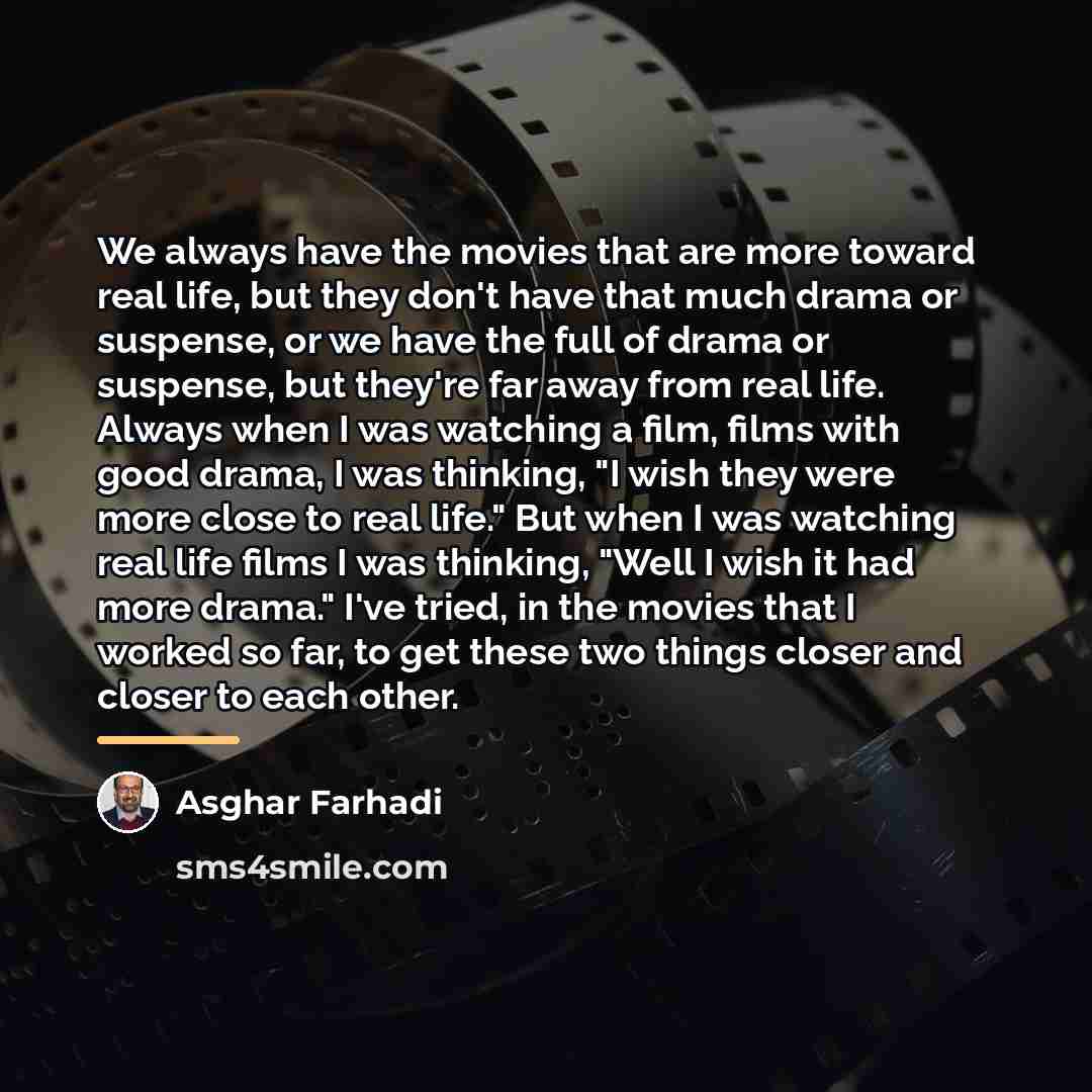 “We always have the movies that are more toward real…” quote by Asghar Farhadi