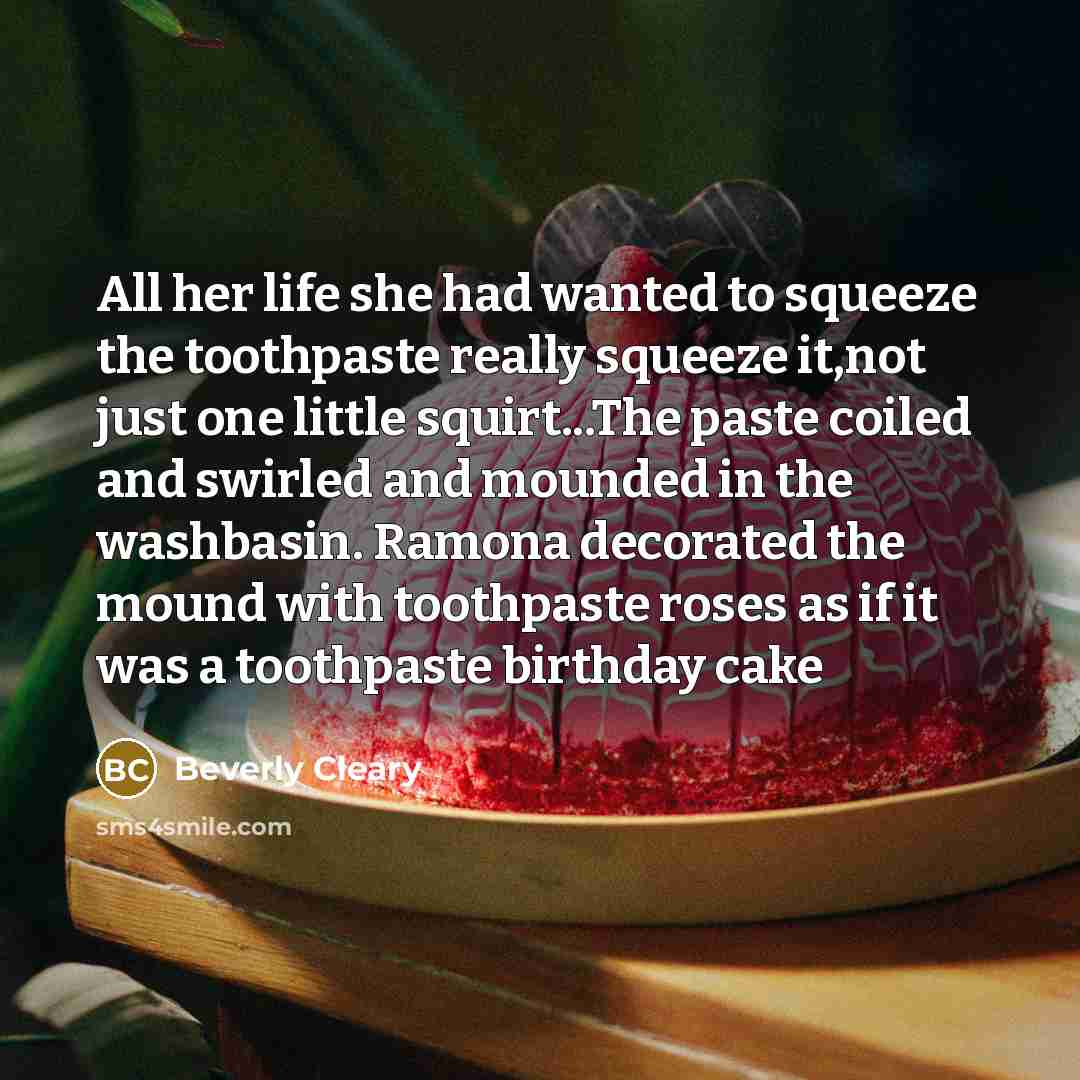 “All her life she had wanted to squeeze the toothpaste…” quote by Beverly Cleary