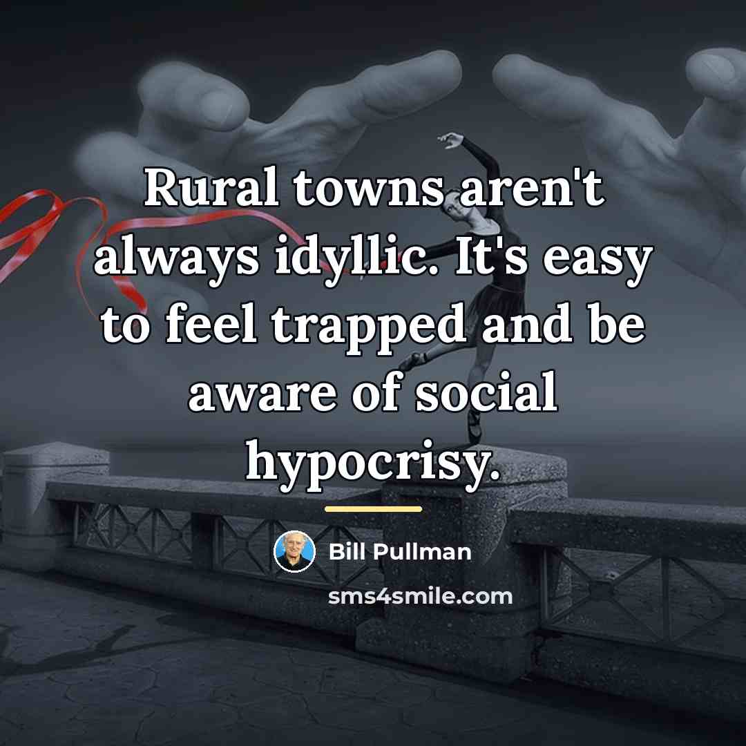 “Rural towns aren't always idyllic. It's easy to feel trapped…” quote by Bill Pullman