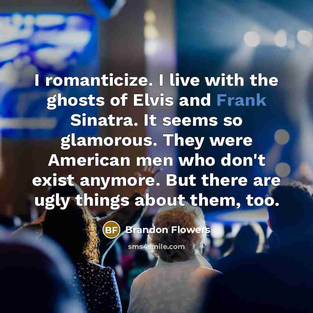 “I romanticize. I live with the ghosts of Elvis and…” quote by Brandon Flowers