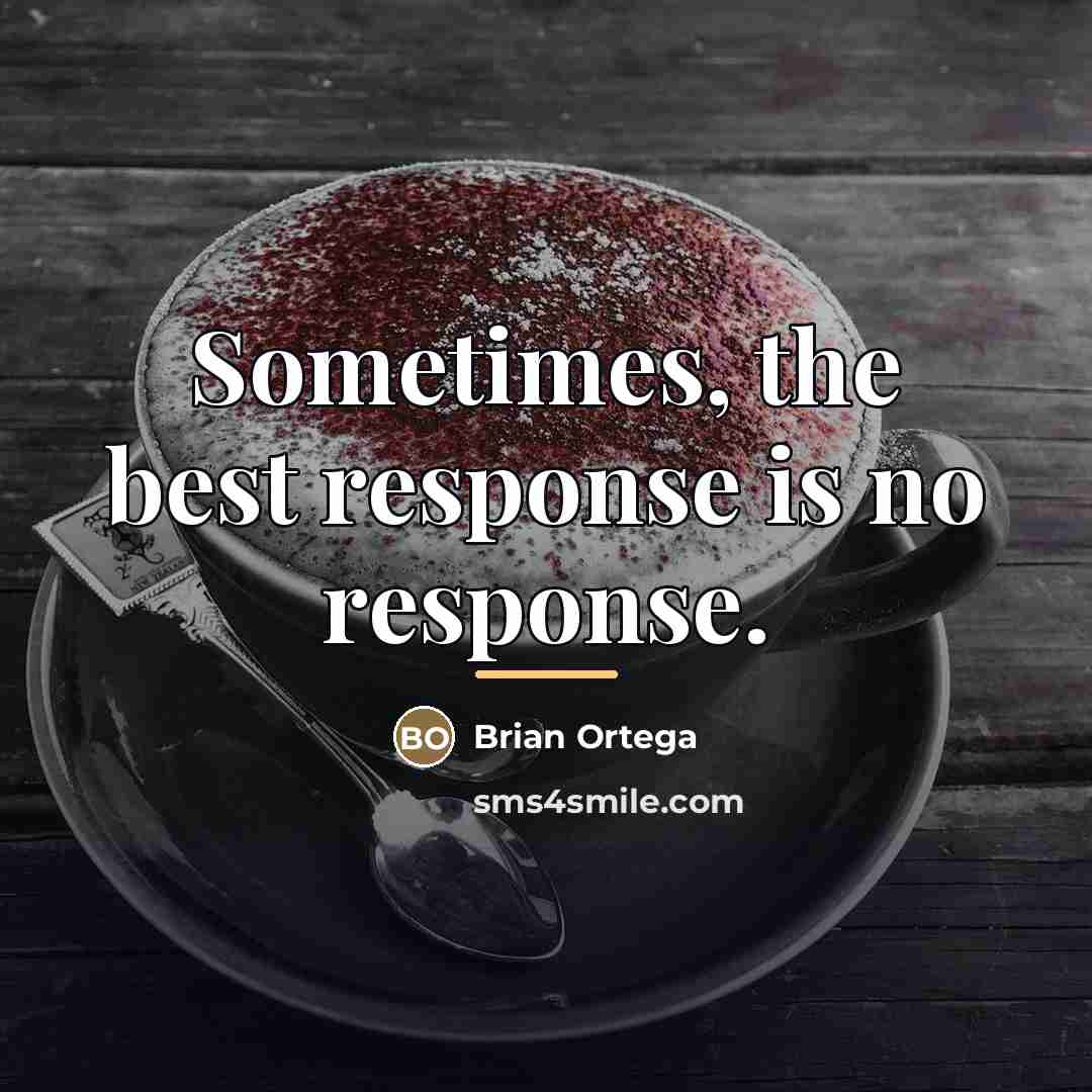 “Sometimes, the best response is no response.…” quote by Brian Ortega