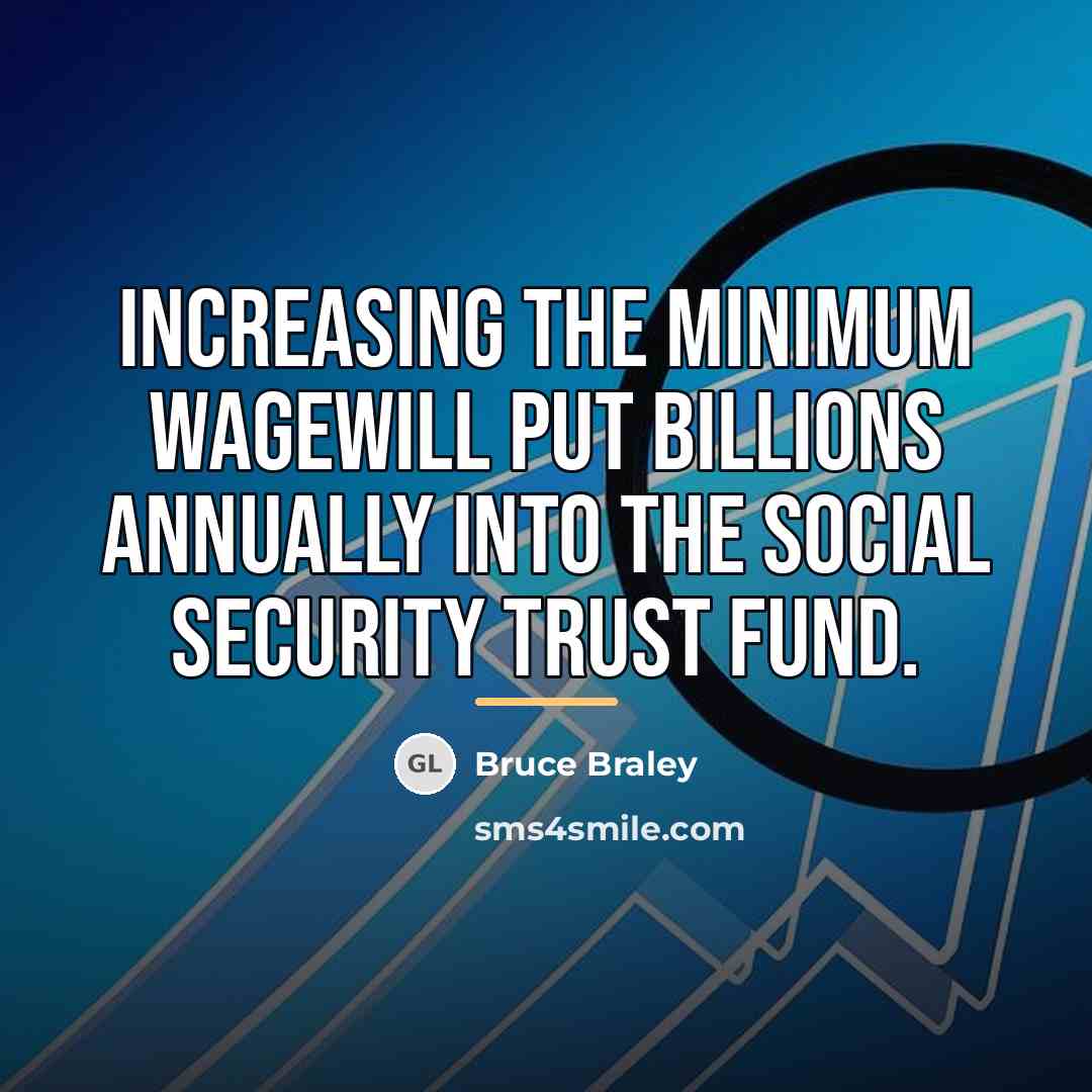 “Increasing the minimum wagewill put billions annually into the Social…” quote by Bruce Braley