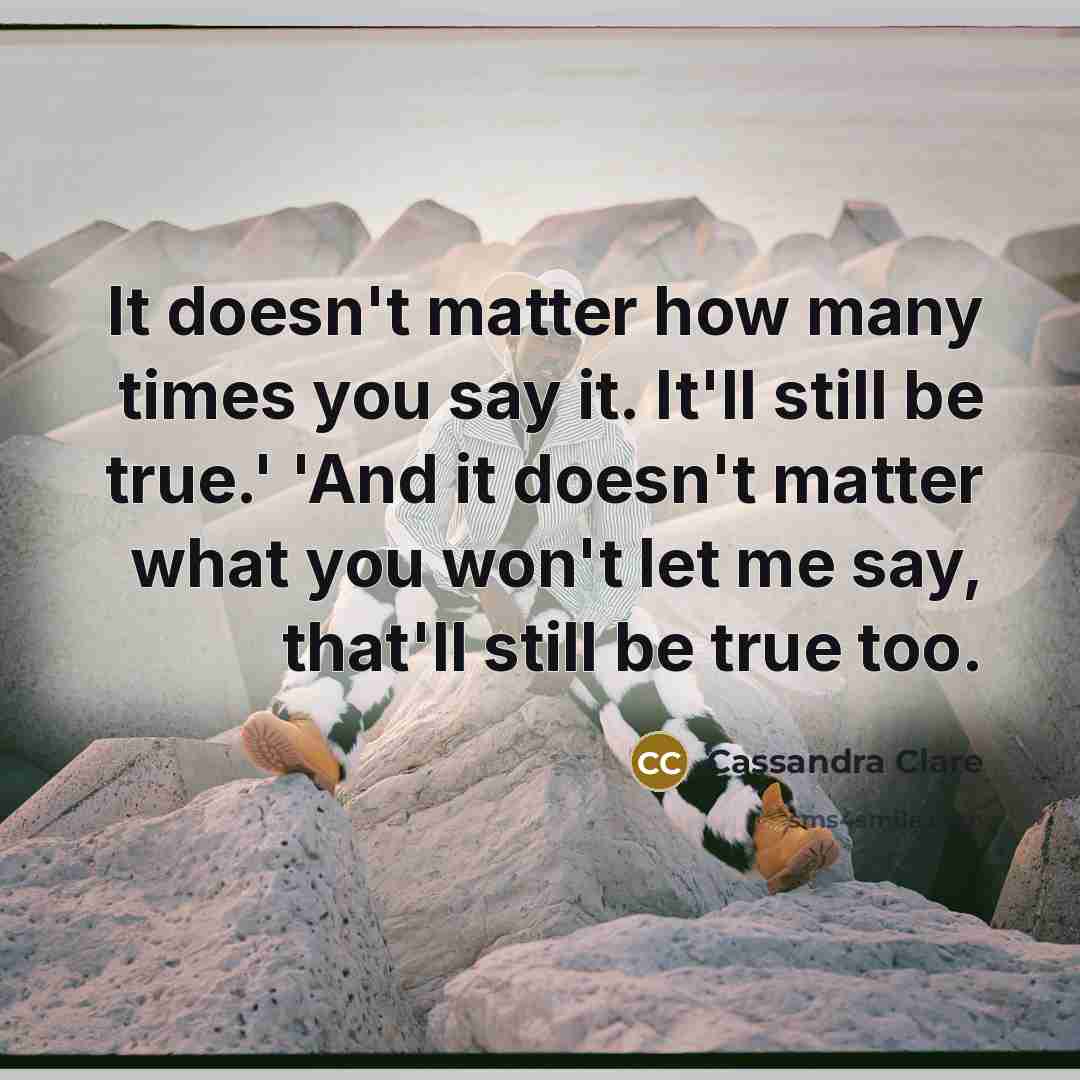 “It doesn't matter how many times you say it. It'll…” quote by Cassandra Clare