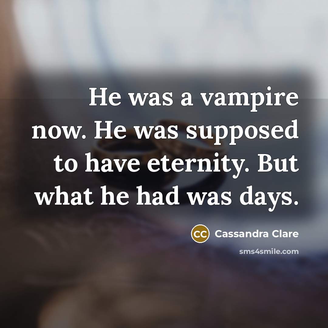 “He was a vampire now. He was supposed to have…” quote by Cassandra Clare