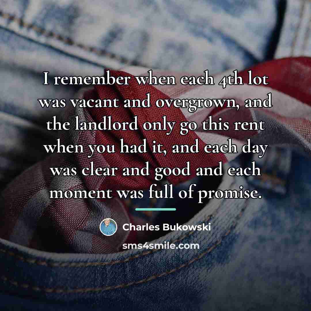“I remember when each 4th lot was vacant and overgrown,…” quote by Charles Bukowski