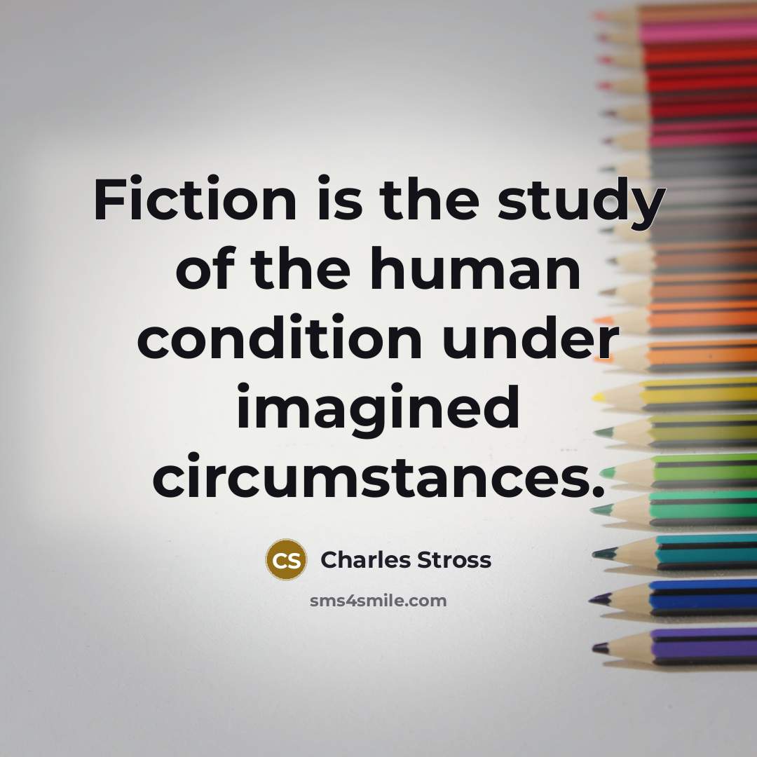 “Fiction is the study of the human condition under imagined…” quote by Charles Stross