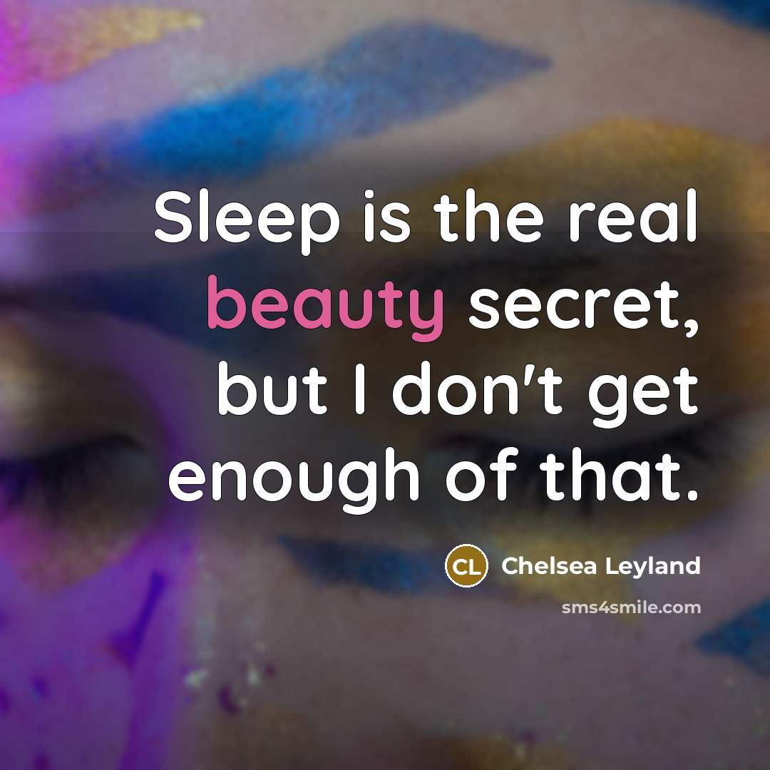 “Sleep is the real beauty secret, but I don't get…” quote by Chelsea Leyland