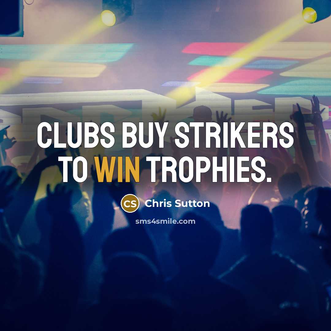 “Clubs buy strikers to win trophies.…” quote by Chris Sutton