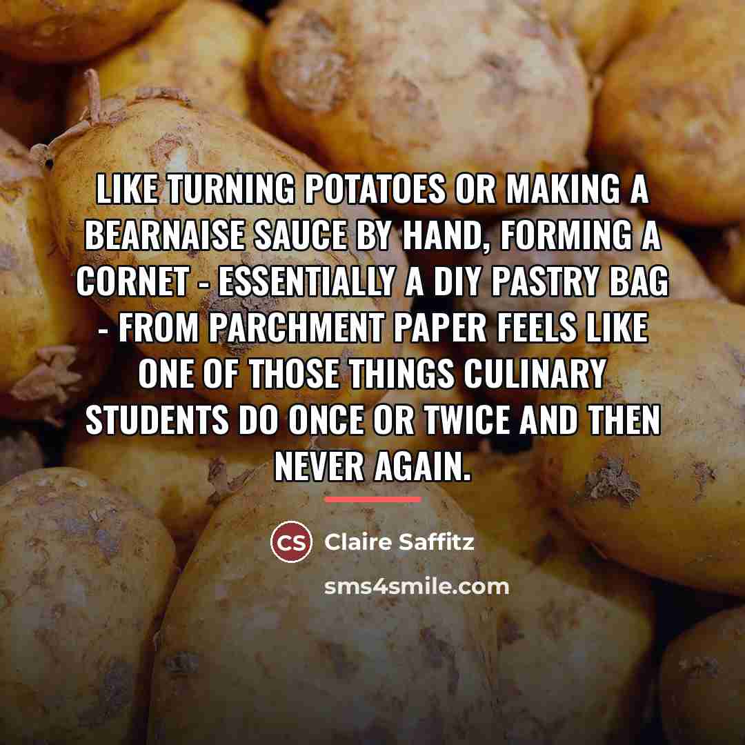 “Like turning potatoes or making a bearnaise sauce by hand,…” quote by Claire Saffitz