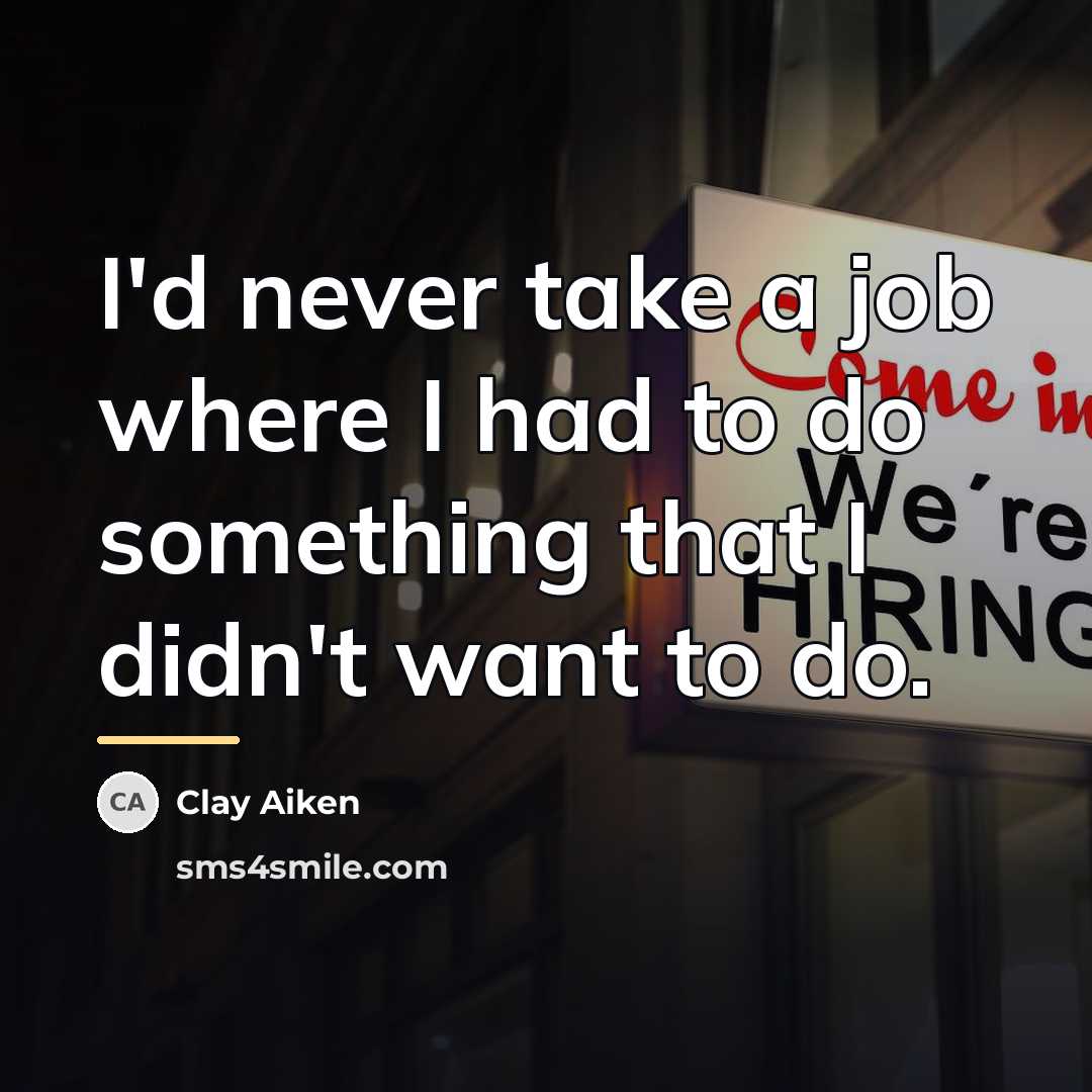 “I'd never take a job where I had to do…” quote by Clay Aiken