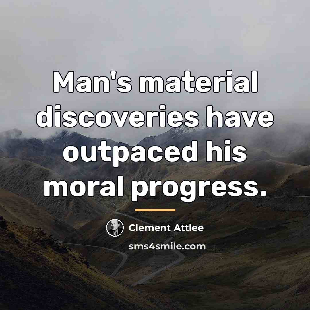 “Man's material discoveries have outpaced his moral progress.…” quote by Clement Attlee