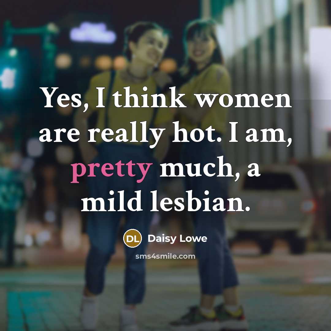 “Yes, I think women are really hot. I am, pretty…” quote by Daisy Lowe