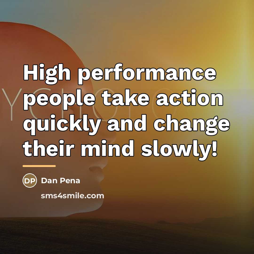 “High performance people take action quickly and change their mind…” quote by Dan Pena