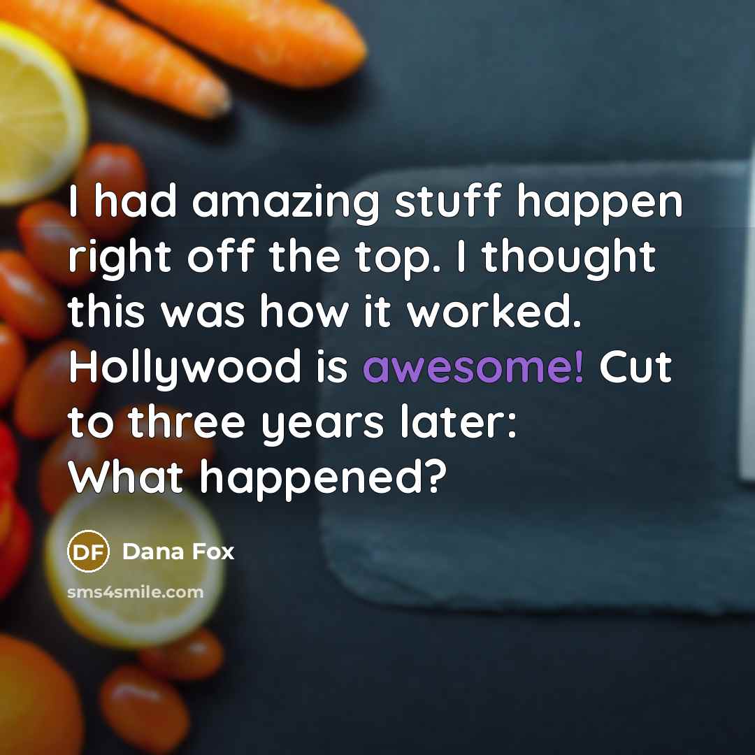 “I had amazing stuff happen right off the top. I…” quote by Dana Fox