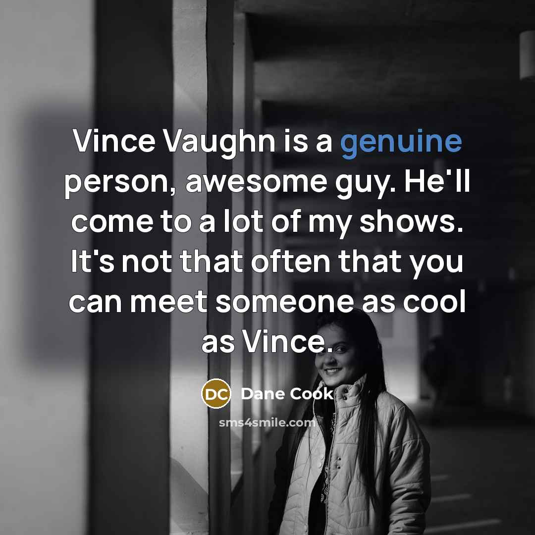 “Vince Vaughn is a genuine person, awesome guy. He'll come…” quote by Dane Cook