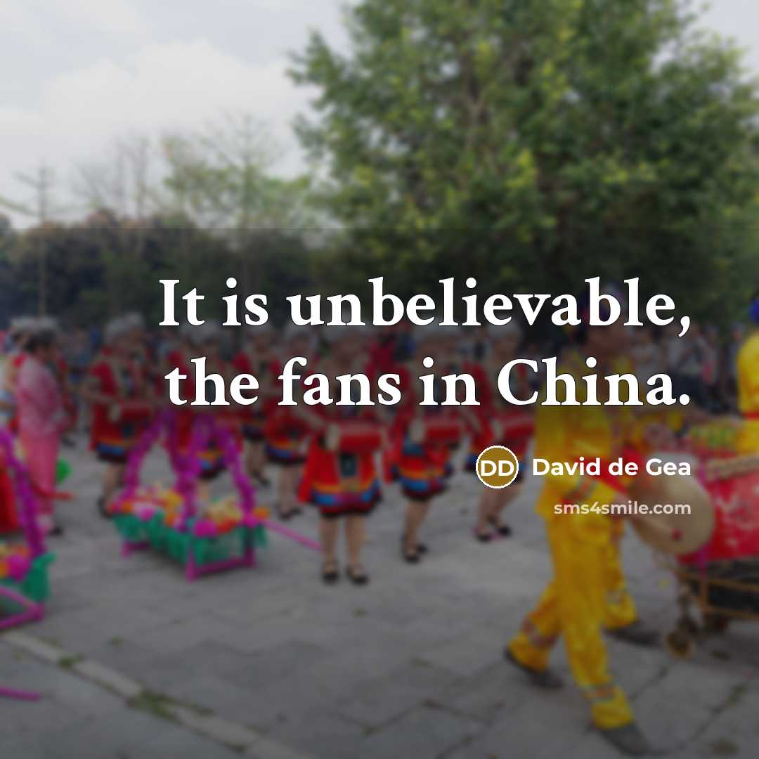 “It is unbelievable, the fans in China.…” quote by David de Gea