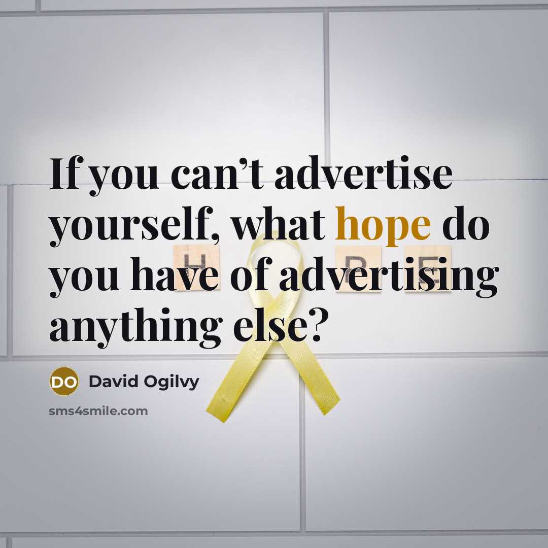 “If you can’t advertise yourself, what hope do you have of advertising anything else?” quote by David Ogilvy