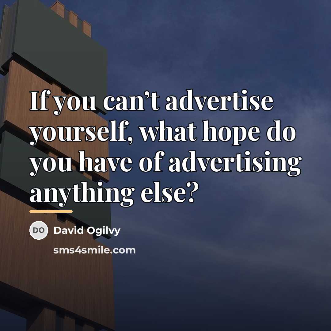 “If you can’t advertise yourself, what hope do you have…” quote by David Ogilvy