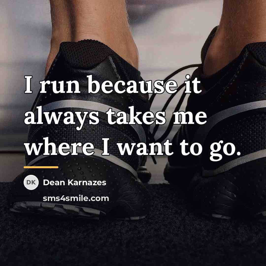 “I run because it always takes me where I want…” quote by Dean Karnazes