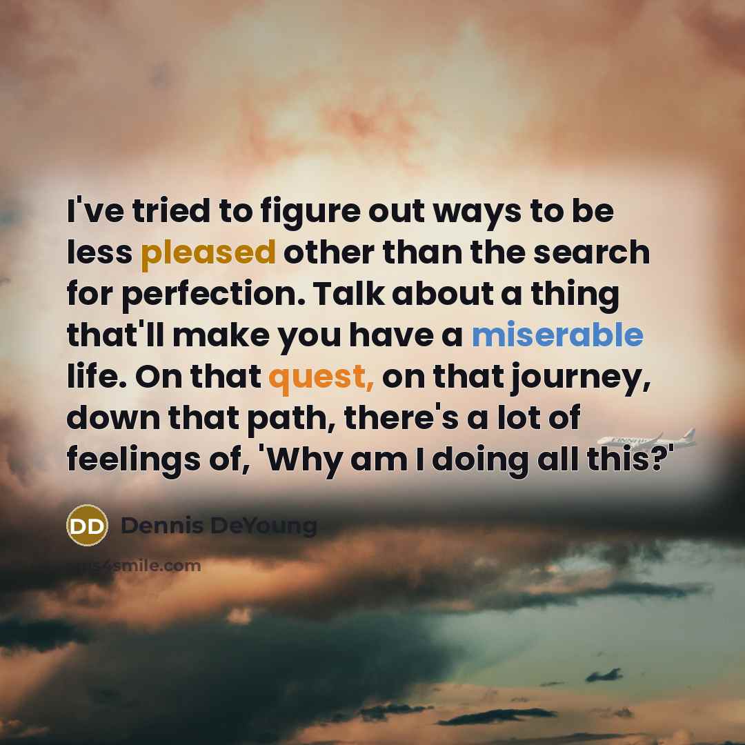 “I've tried to figure out ways to be less pleased…” quote by Dennis DeYoung
