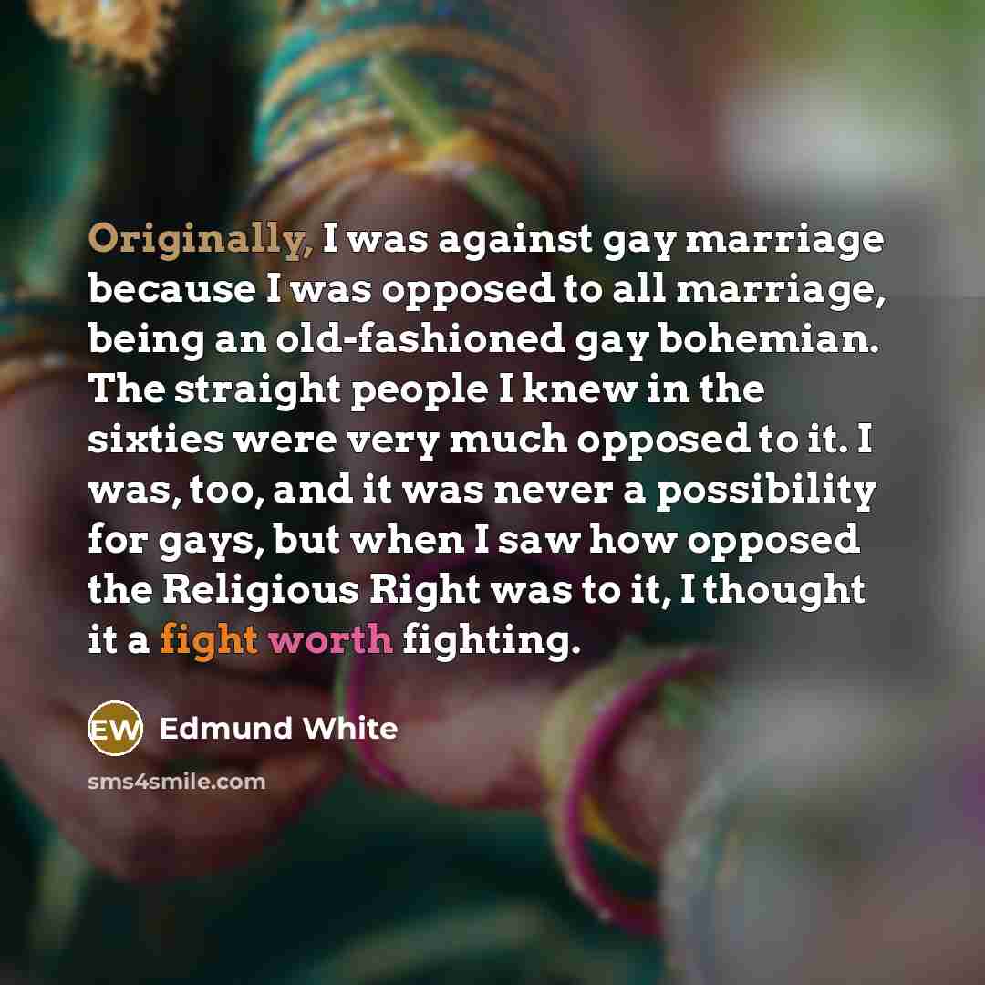 “Originally, I was against gay marriage because I was opposed…” quote by Edmund White