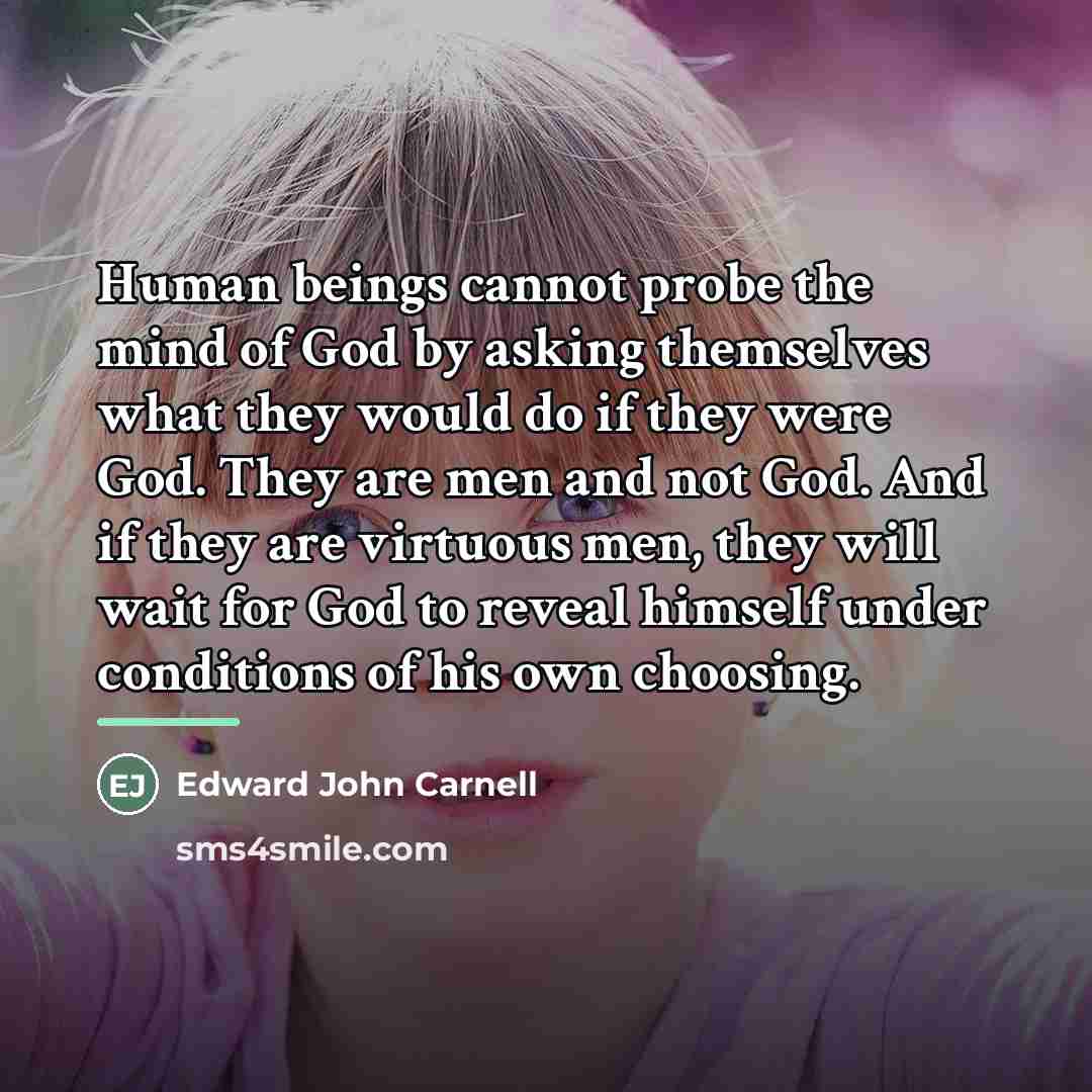 “Human beings cannot probe the mind of God by asking…” quote by Edward John Carnell