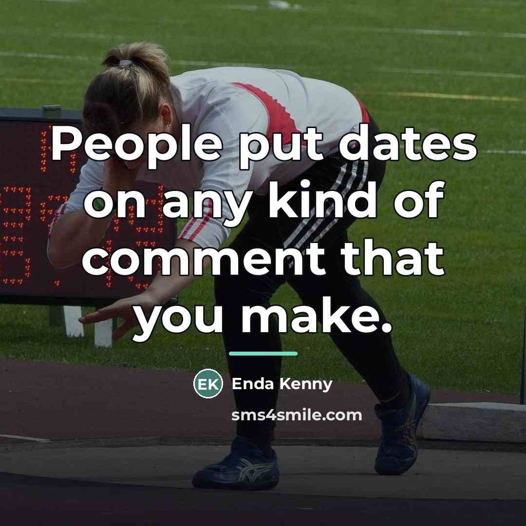 “People put dates on any kind of comment that you…” quote by Enda Kenny